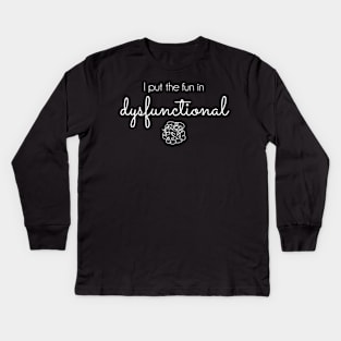 I Put the Fun in Dysfunctional - white text Kids Long Sleeve T-Shirt